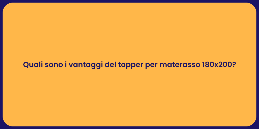 Quali sono i vantaggi del topper per materasso 180x200?