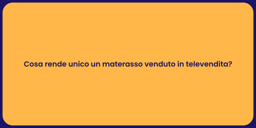Cosa rende unico un materasso venduto in televendita?