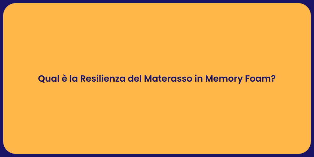 Qual è la Resilienza del Materasso in Memory Foam?