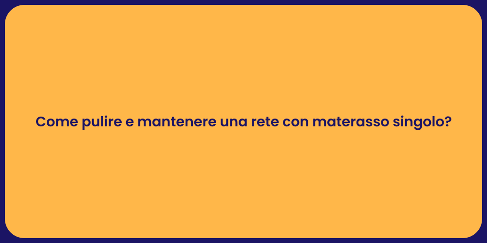 Come pulire e mantenere una rete con materasso singolo?
