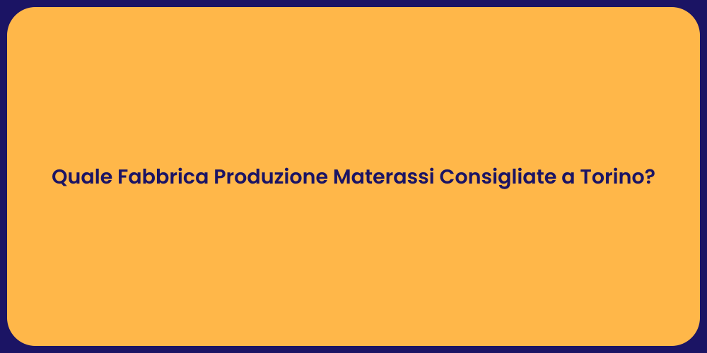 Quale Fabbrica Produzione Materassi Consigliate a Torino?