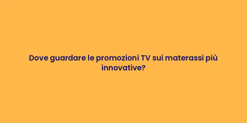 Dove guardare le promozioni TV sui materassi più innovative?