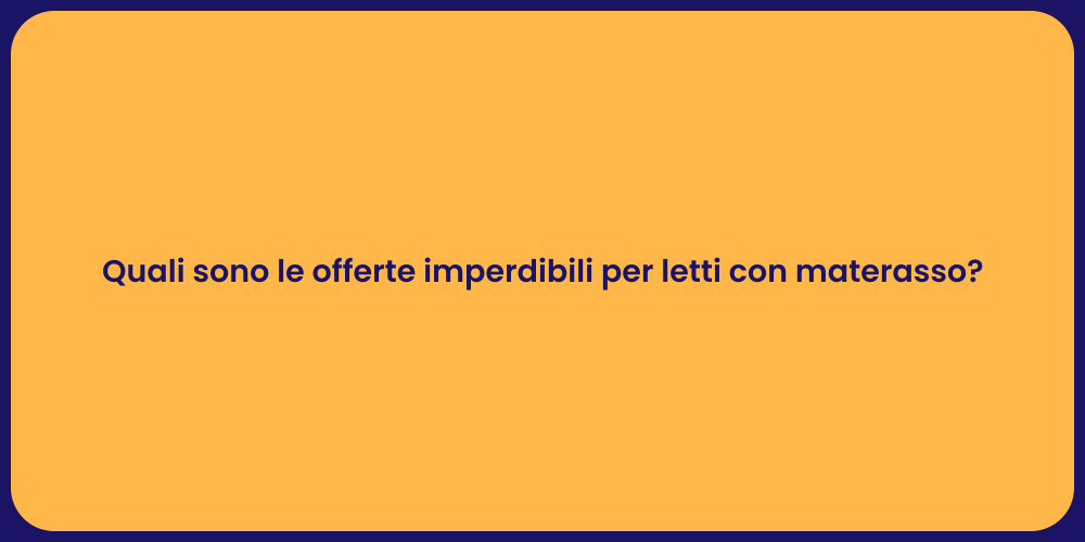 Quali sono le offerte imperdibili per letti con materasso?