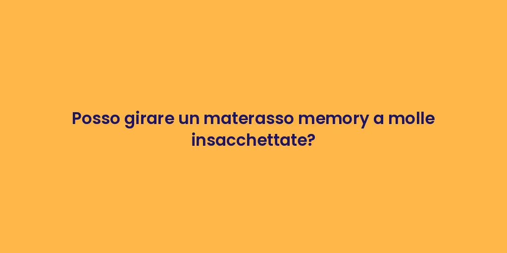 Posso girare un materasso memory a molle insacchettate?