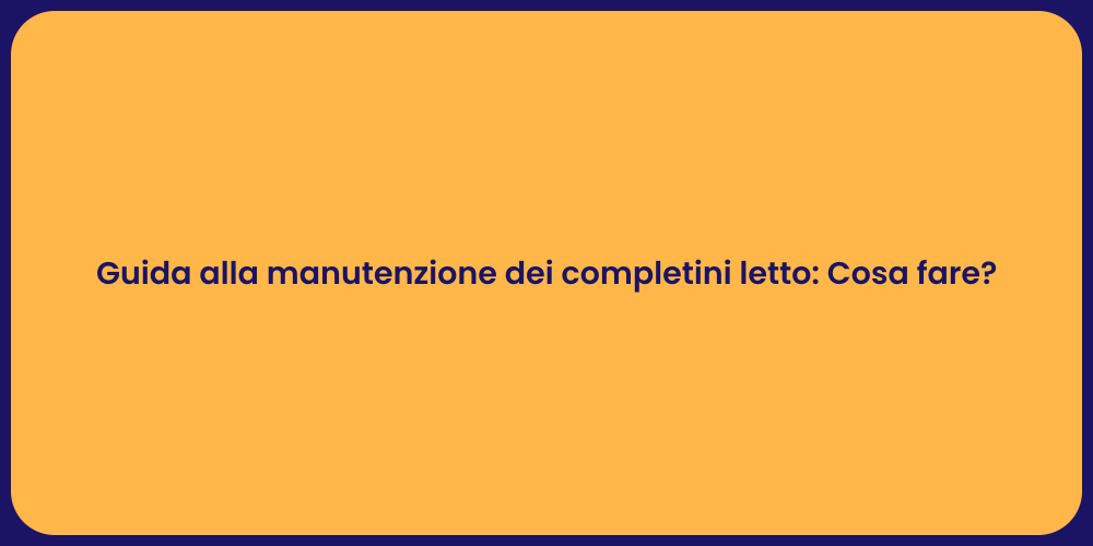 Guida alla manutenzione dei completini letto: Cosa fare?