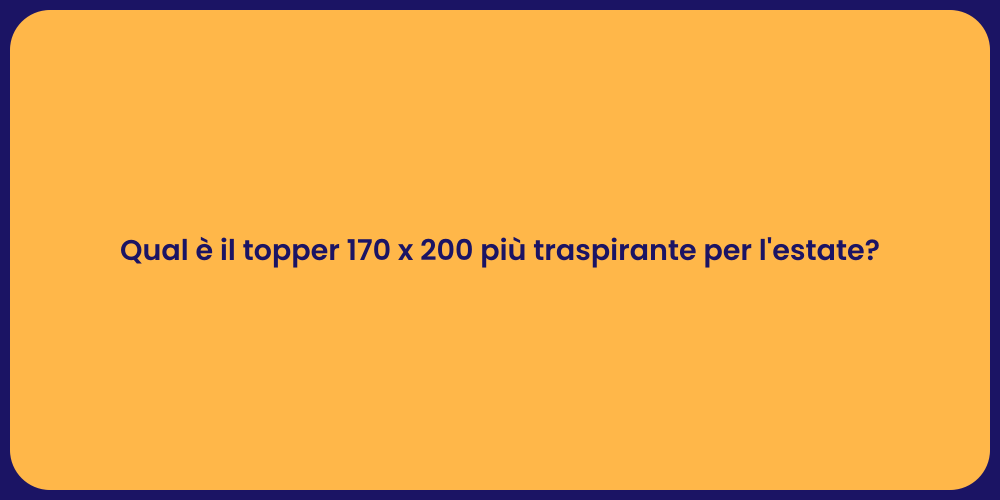 Qual è il topper 170 x 200 più traspirante per l'estate?
