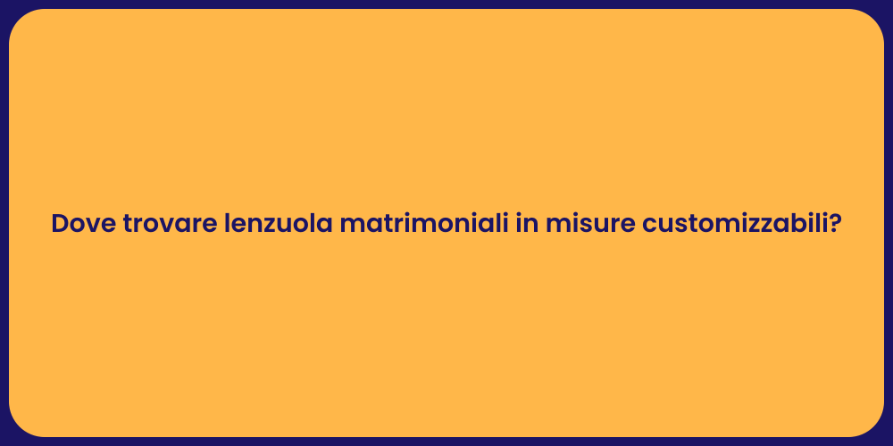 Dove trovare lenzuola matrimoniali in misure customizzabili?