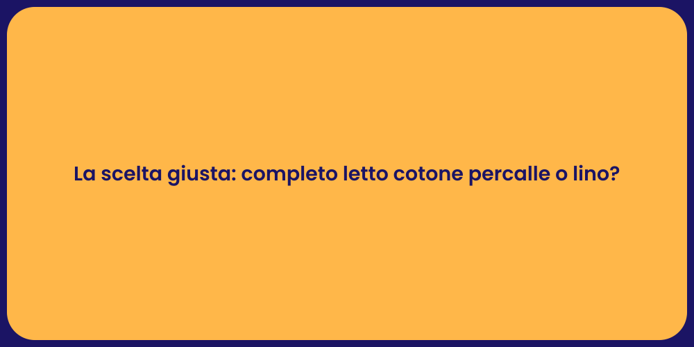 La scelta giusta: completo letto cotone percalle o lino?