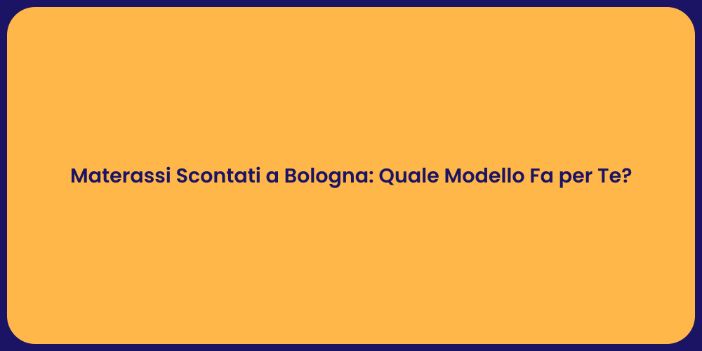 Materassi Scontati a Bologna: Quale Modello Fa per Te?