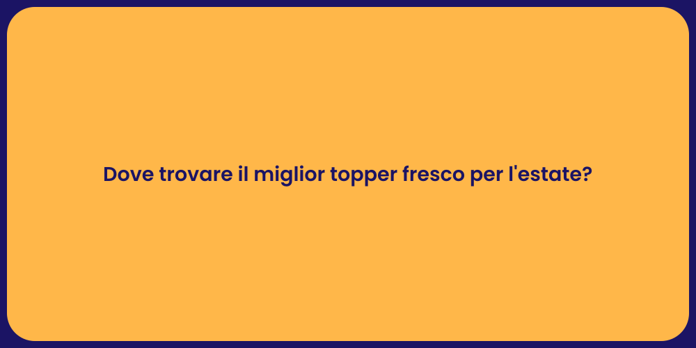 Dove trovare il miglior topper fresco per l'estate?