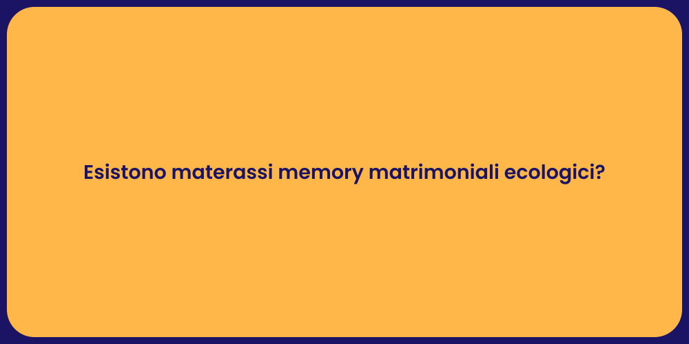 Esistono materassi memory matrimoniali ecologici?