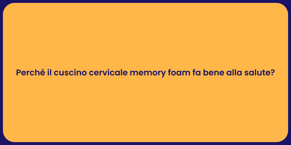 Perché il cuscino cervicale memory foam fa bene alla salute?