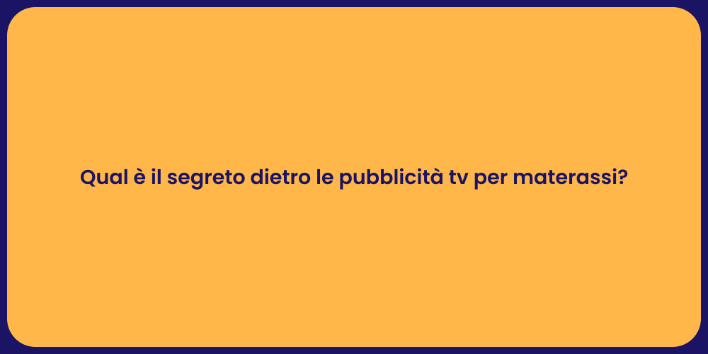 Qual è il segreto dietro le pubblicità tv per materassi?