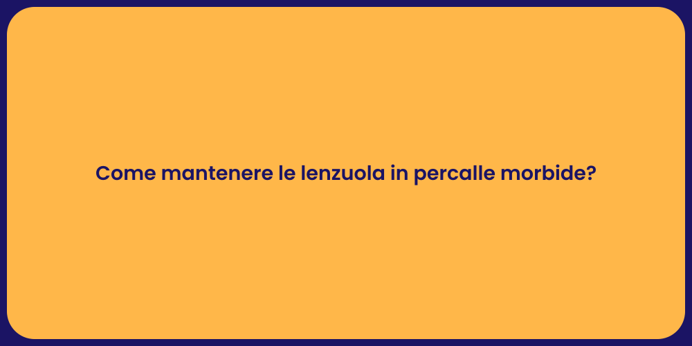 Come mantenere le lenzuola in percalle morbide?