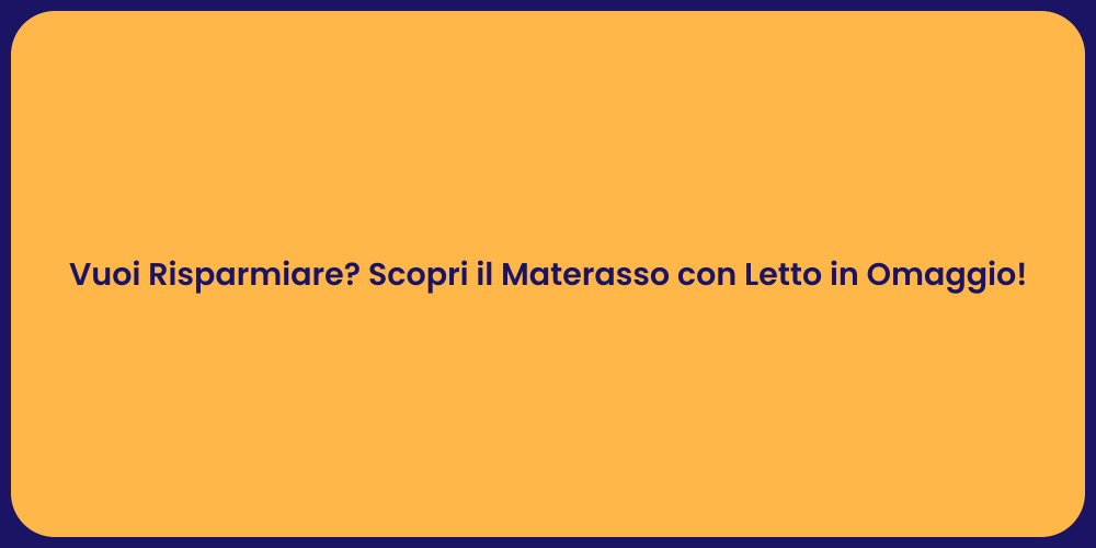 Vuoi Risparmiare? Scopri il Materasso con Letto in Omaggio!