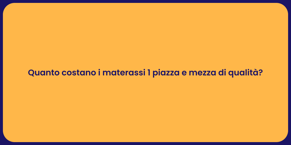 Quanto costano i materassi 1 piazza e mezza di qualità?
