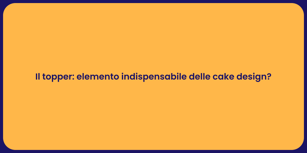 Il topper: elemento indispensabile delle cake design?