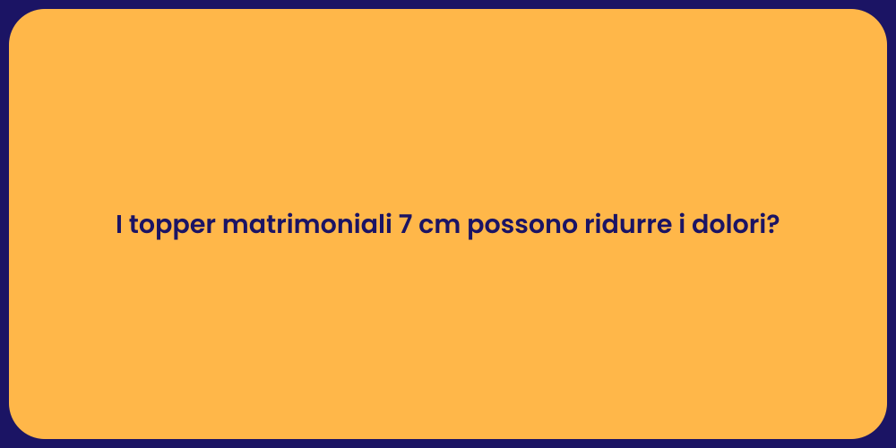 I topper matrimoniali 7 cm possono ridurre i dolori?
