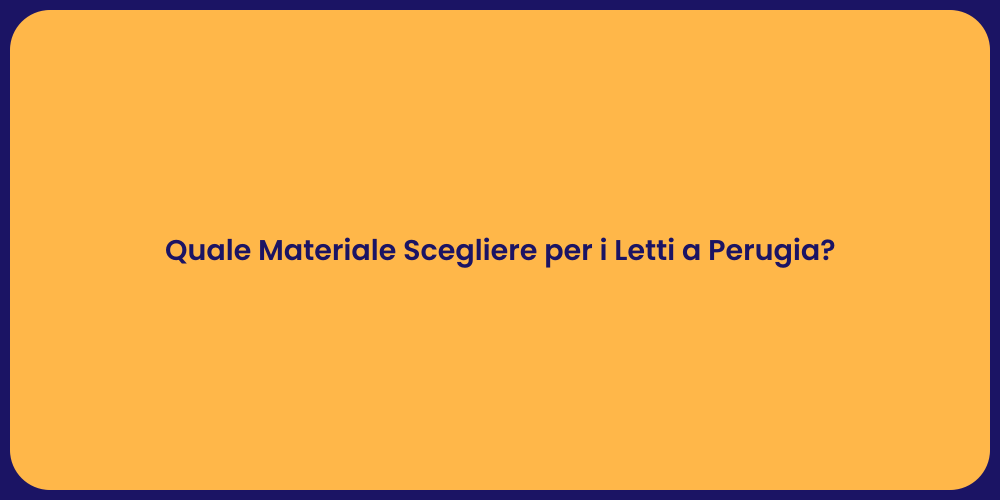 Quale Materiale Scegliere per i Letti a Perugia?