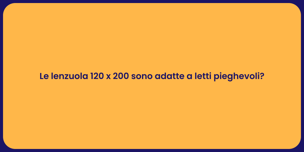 Le lenzuola 120 x 200 sono adatte a letti pieghevoli?