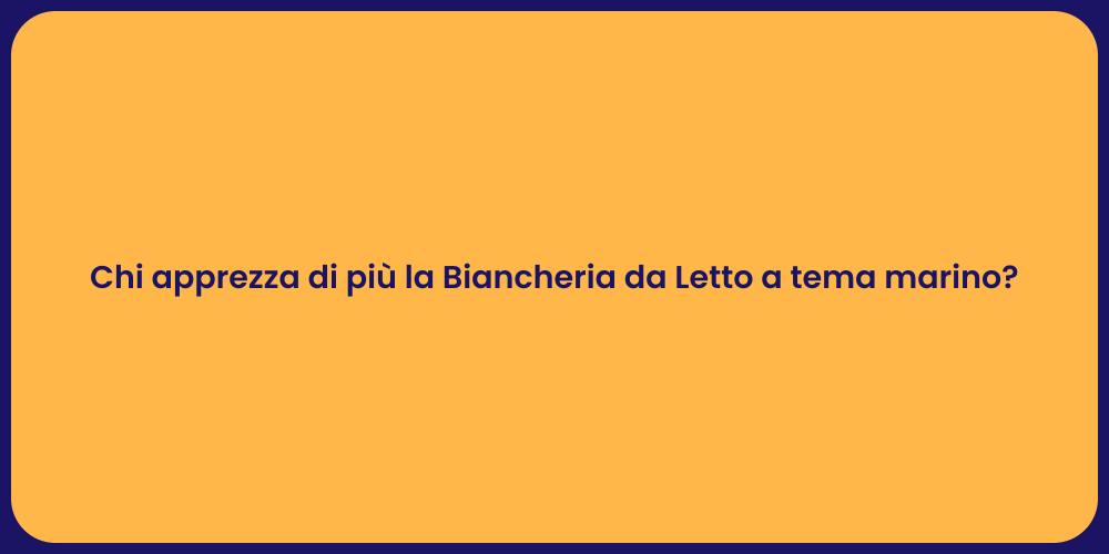 Chi apprezza di più la Biancheria da Letto a tema marino?