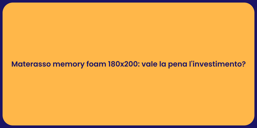 Materasso memory foam 180x200: vale la pena l'investimento?
