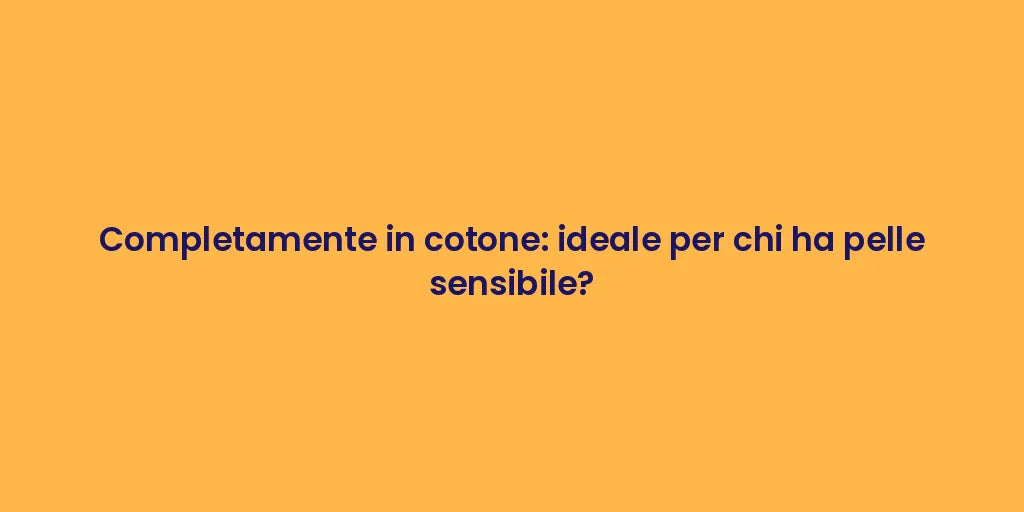 Completamente in cotone: ideale per chi ha pelle sensibile?
