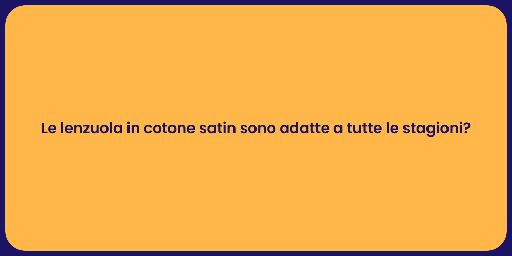 Le lenzuola in cotone satin sono adatte a tutte le stagioni?