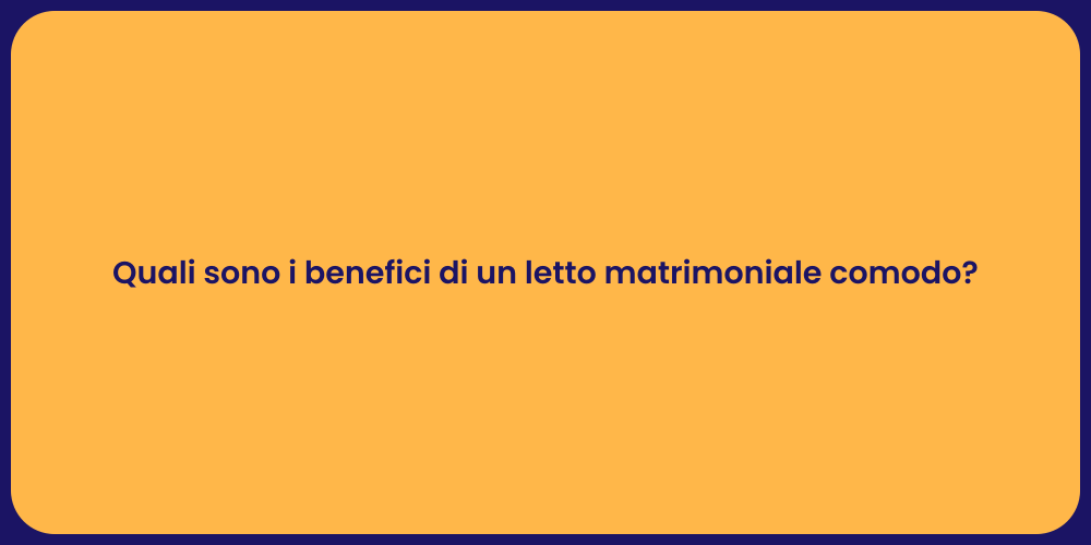 Quali sono i benefici di un letto matrimoniale comodo?