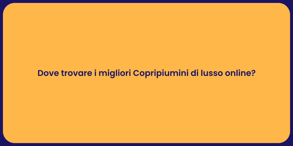Dove trovare i migliori Copripiumini di lusso online?