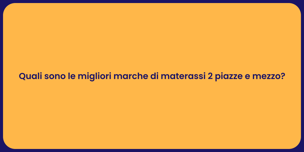 Quali sono le migliori marche di materassi 2 piazze e mezzo?
