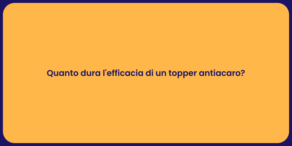 Quanto dura l'efficacia di un topper antiacaro?