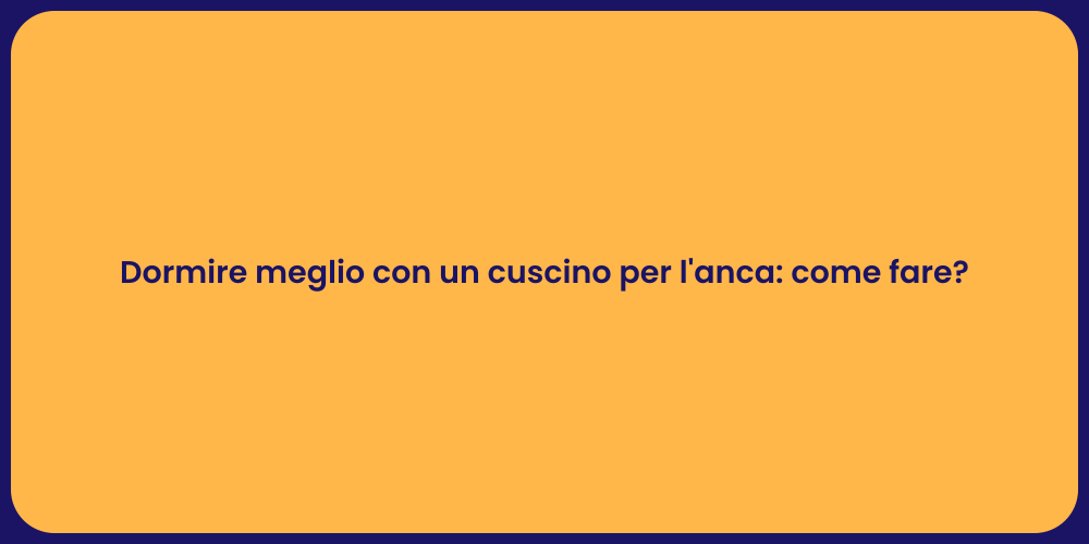 Dormire meglio con un cuscino per l'anca: come fare?