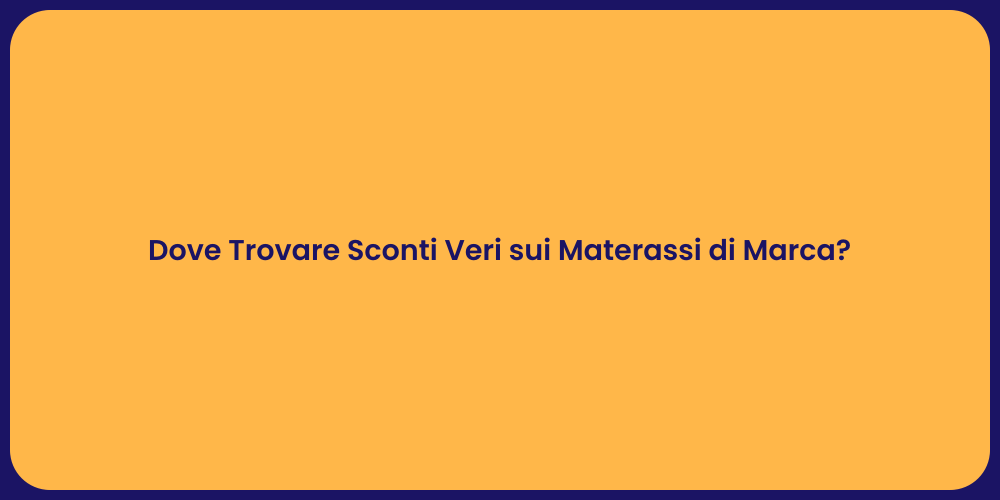 Dove Trovare Sconti Veri sui Materassi di Marca?