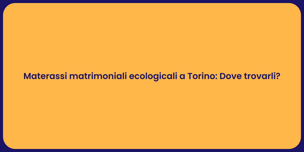 Materassi matrimoniali ecologicali a Torino: Dove trovarli?