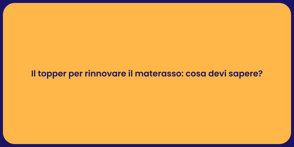 Il topper per rinnovare il materasso: cosa devi sapere?