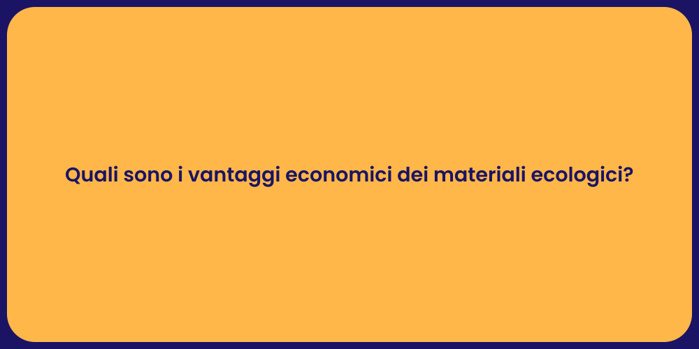 Quali sono i vantaggi economici dei materiali ecologici?