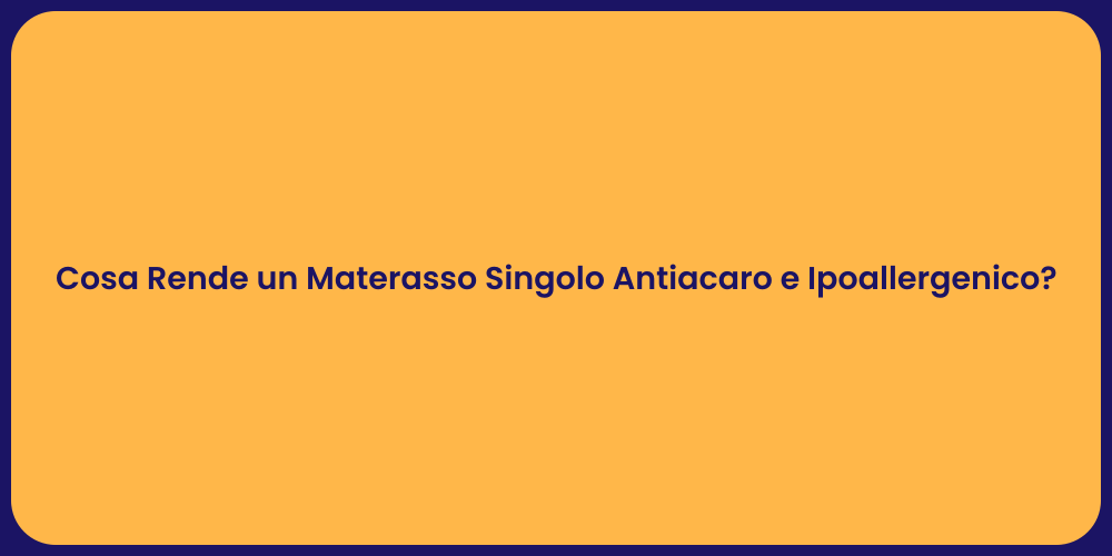 Cosa Rende un Materasso Singolo Antiacaro e Ipoallergenico?