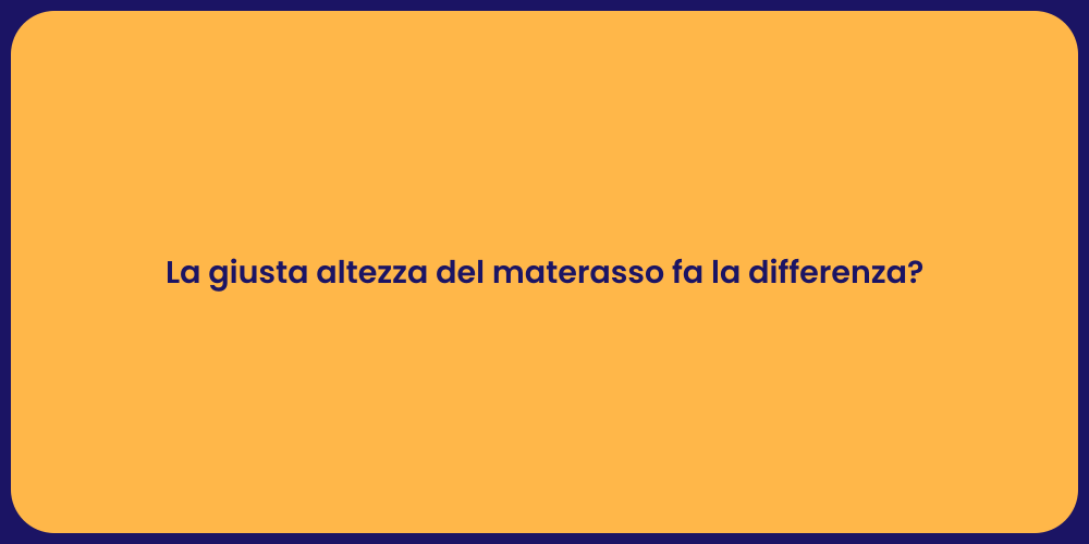 La giusta altezza del materasso fa la differenza?