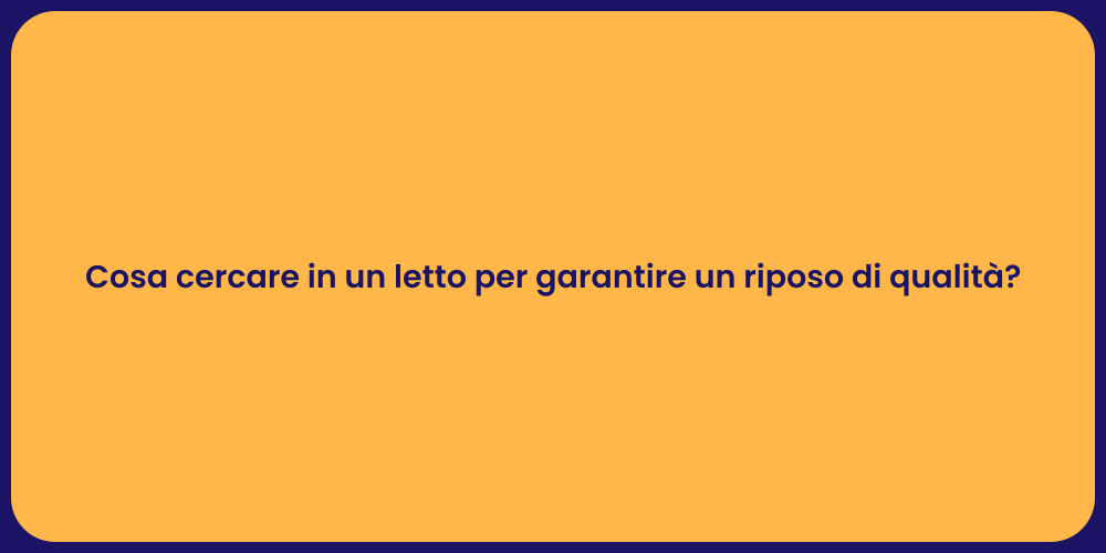 Cosa cercare in un letto per garantire un riposo di qualità?