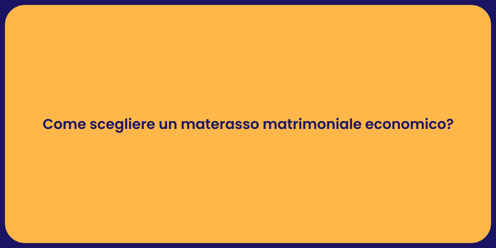 Come scegliere un materasso matrimoniale economico?