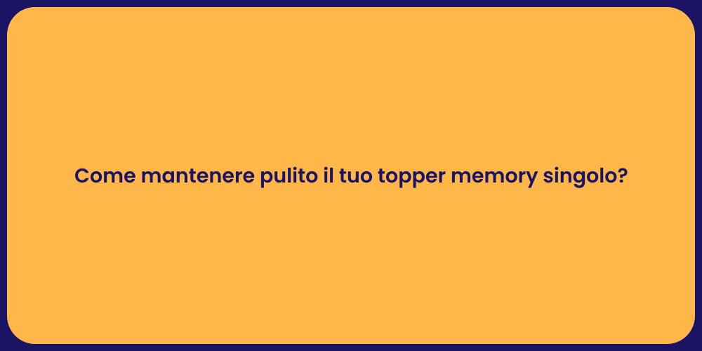Come mantenere pulito il tuo topper memory singolo?