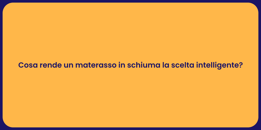Cosa rende un materasso in schiuma la scelta intelligente?