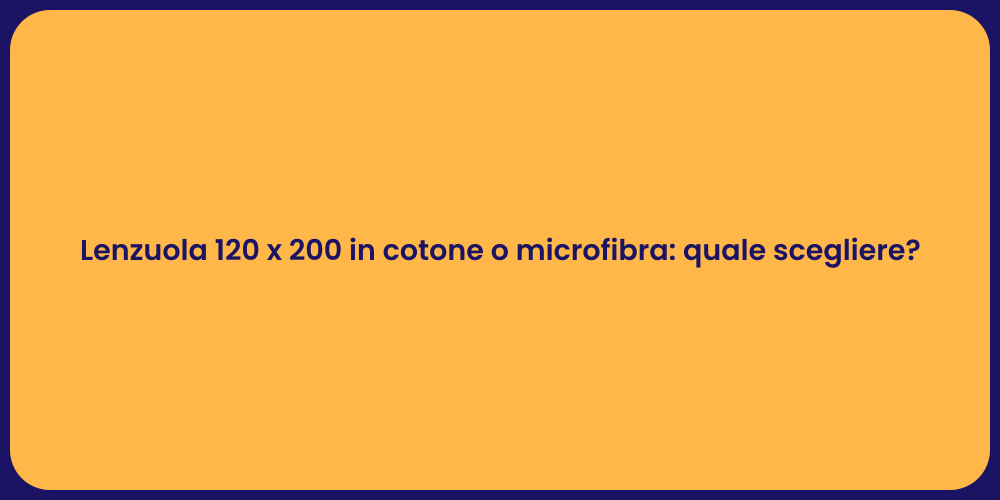 Lenzuola 120 x 200 in cotone o microfibra: quale scegliere?