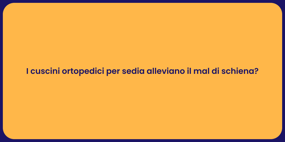 I cuscini ortopedici per sedia alleviano il mal di schiena?