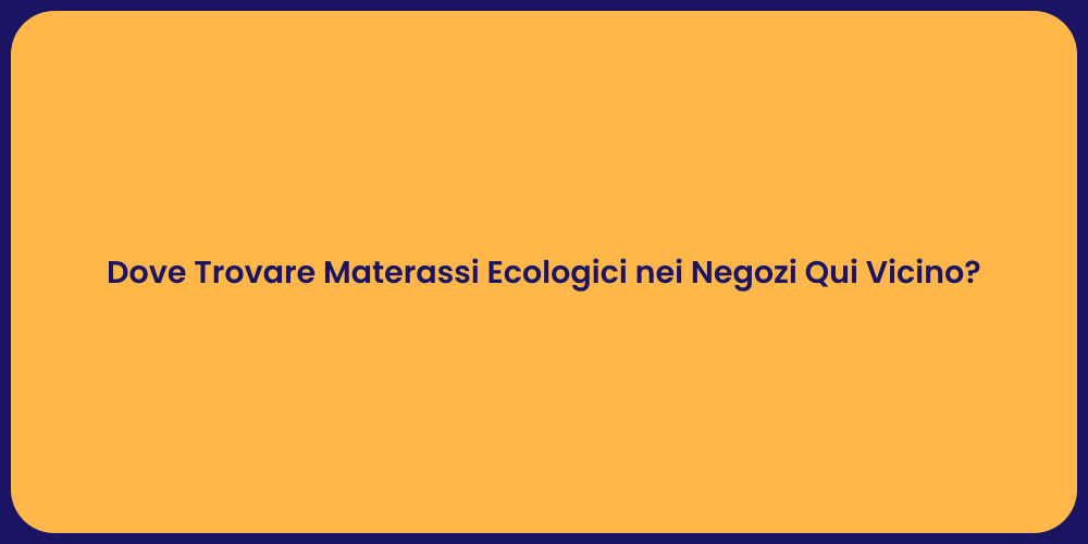 Dove Trovare Materassi Ecologici nei Negozi Qui Vicino?