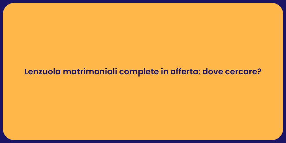Lenzuola matrimoniali complete in offerta: dove cercare?