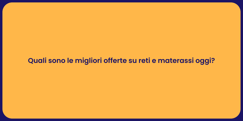 Quali sono le migliori offerte su reti e materassi oggi?