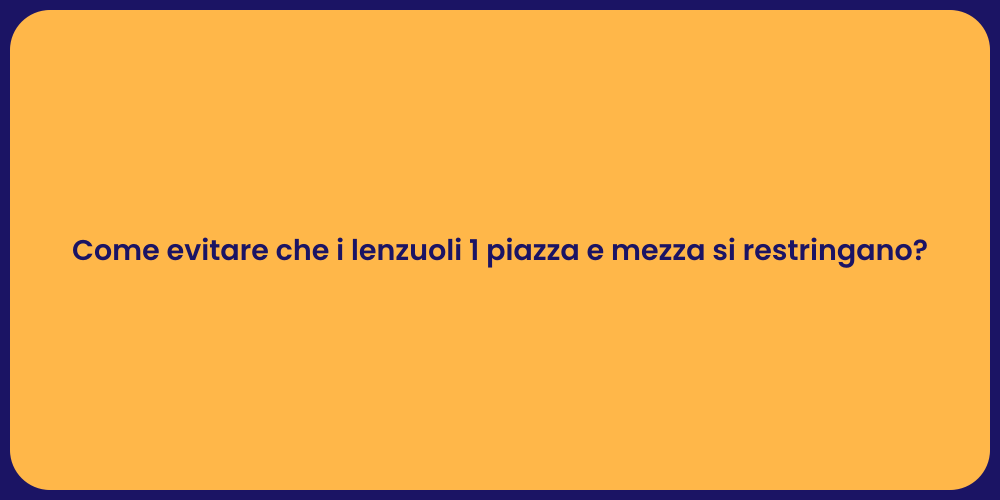 Come evitare che i lenzuoli 1 piazza e mezza si restringano?