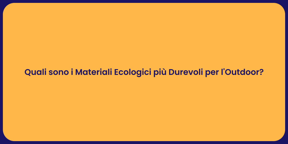 Quali sono i Materiali Ecologici più Durevoli per l'Outdoor?
